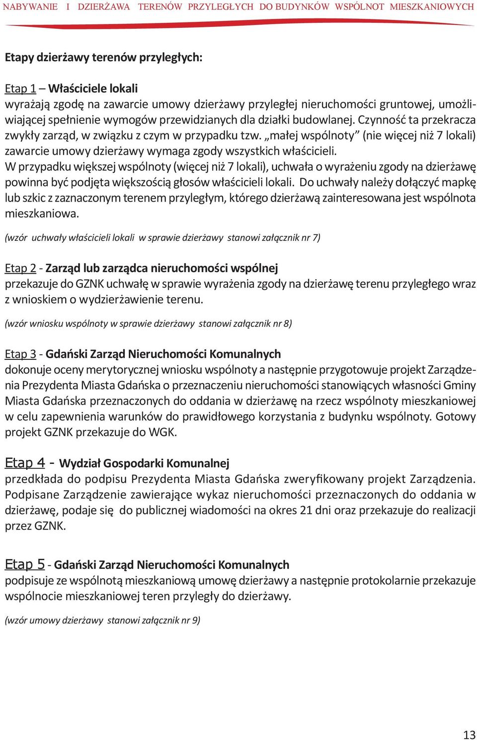 małej wspólnoty (nie więcej niż 7 lokali) zawarcie umowy dzierżawy wymaga zgody wszystkich właścicieli.