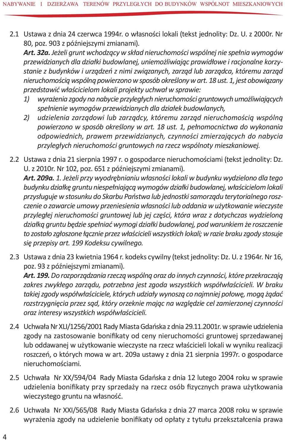 Jeżeli grunt wchodzący w skład nieruchomości wspólnej nie spełnia wymogów przewidzianych dla działki budowlanej, uniemożliwiając prawidłowe i racjonalne korzystanie z budynków i urządzeń z nimi