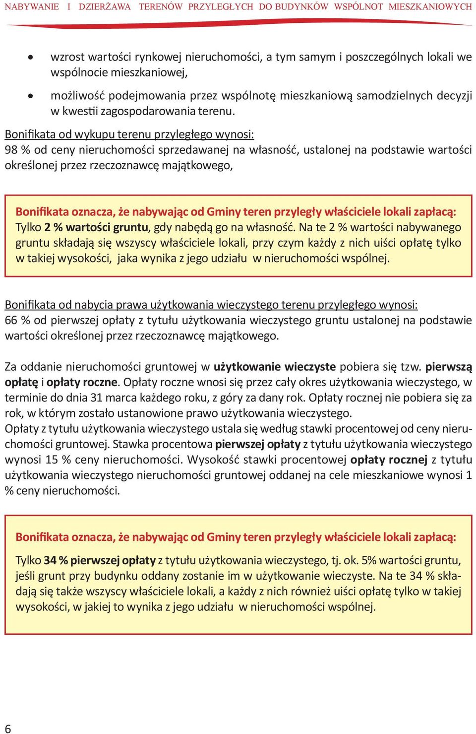 Bonifikata od wykupu terenu przyległego wynosi: 98 % od ceny nieruchomości sprzedawanej na własność, ustalonej na podstawie wartości określonej przez rzeczoznawcę majątkowego, Bonifikata oznacza, że