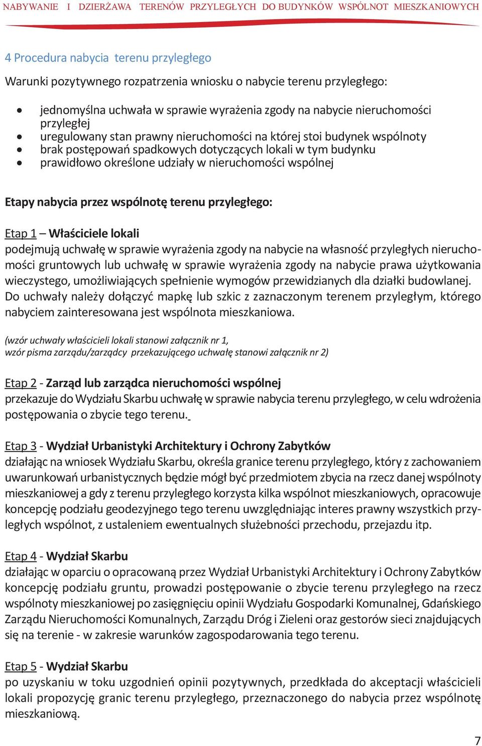 budynku prawidłowo określone udziały w nieruchomości wspólnej Etapy nabycia przez wspólnotę terenu przyległego: Etap 1 Właściciele lokali podejmują uchwałę w sprawie wyrażenia zgody na nabycie na