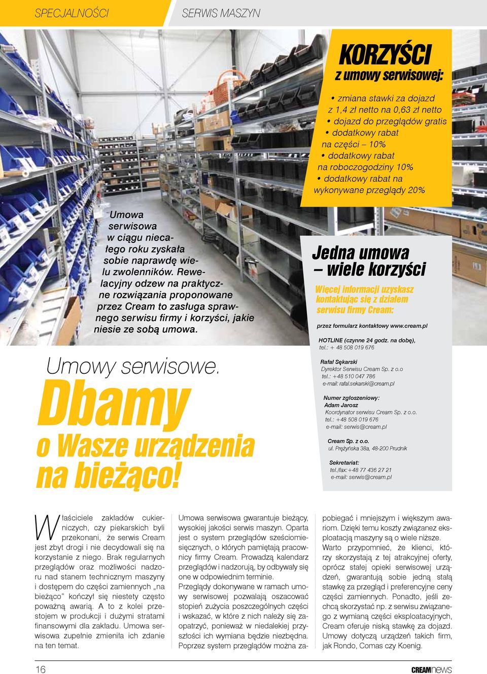 Rewelacyjny odzew na praktyczne rozwiązania proponowane przez Cream to zasługa sprawnego serwisu firmy i korzyści, jakie niesie ze sobą umowa. Umowy serwisowe. Dbamy o Wasze urządzenia na bieżąco!