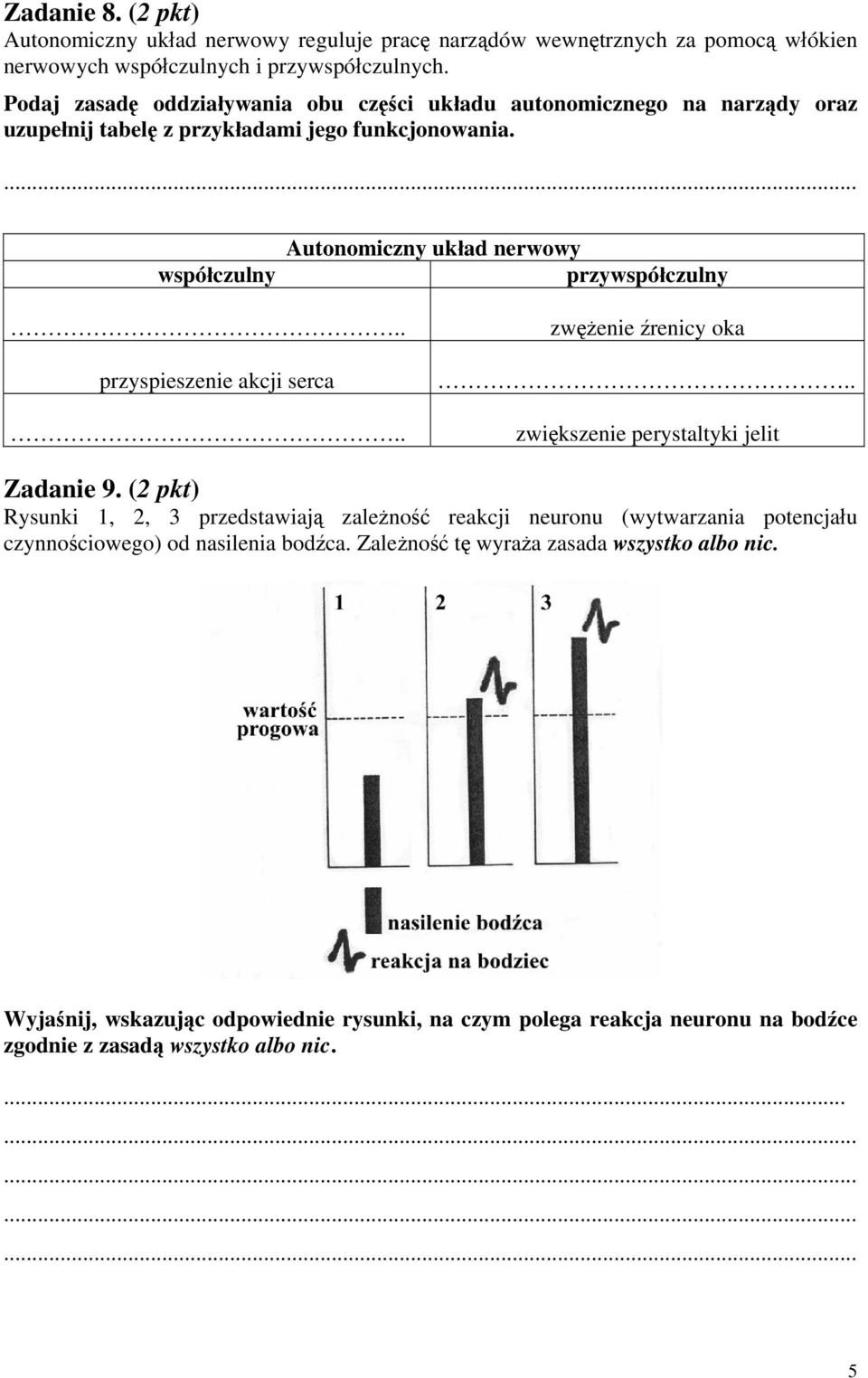 współczulny Autonomiczny układ nerwowy przywspółczulny.. przyspieszenie akcji serca.. zwężenie źrenicy oka.. zwiększenie perystaltyki jelit Zadanie 9.