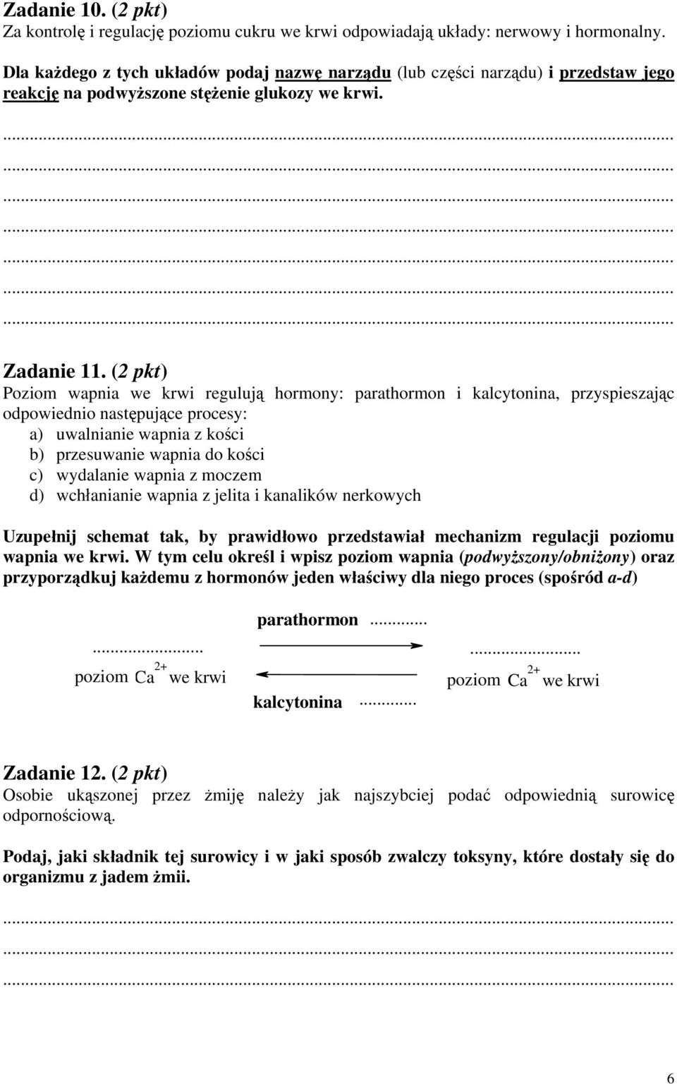 (2 pkt) Poziom wapnia we krwi regulują hormony: parathormon i kalcytonina, przyspieszając odpowiednio następujące procesy: a) uwalnianie wapnia z kości b) przesuwanie wapnia do kości c) wydalanie