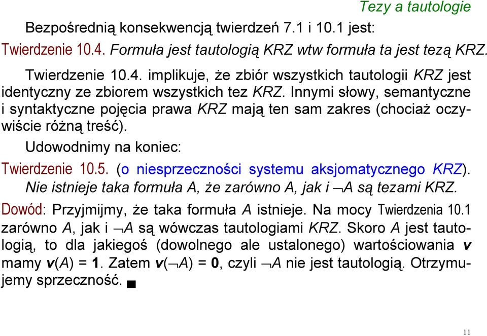 (o niesprzeczności systemu aksjomatycznego KRZ). Nie istnieje taka formuła A, że zarówno A, jak i A są tezami KRZ. Dowód: Przyjmijmy, że taka formuła A istnieje. Na mocy Twierdzenia 10.