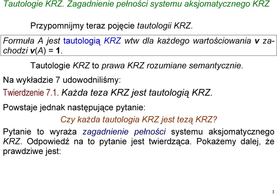 Na wykładzie 7 udowodniliśmy: Twierdzenie 7.1. Każda teza KRZ jest tautologią KRZ.