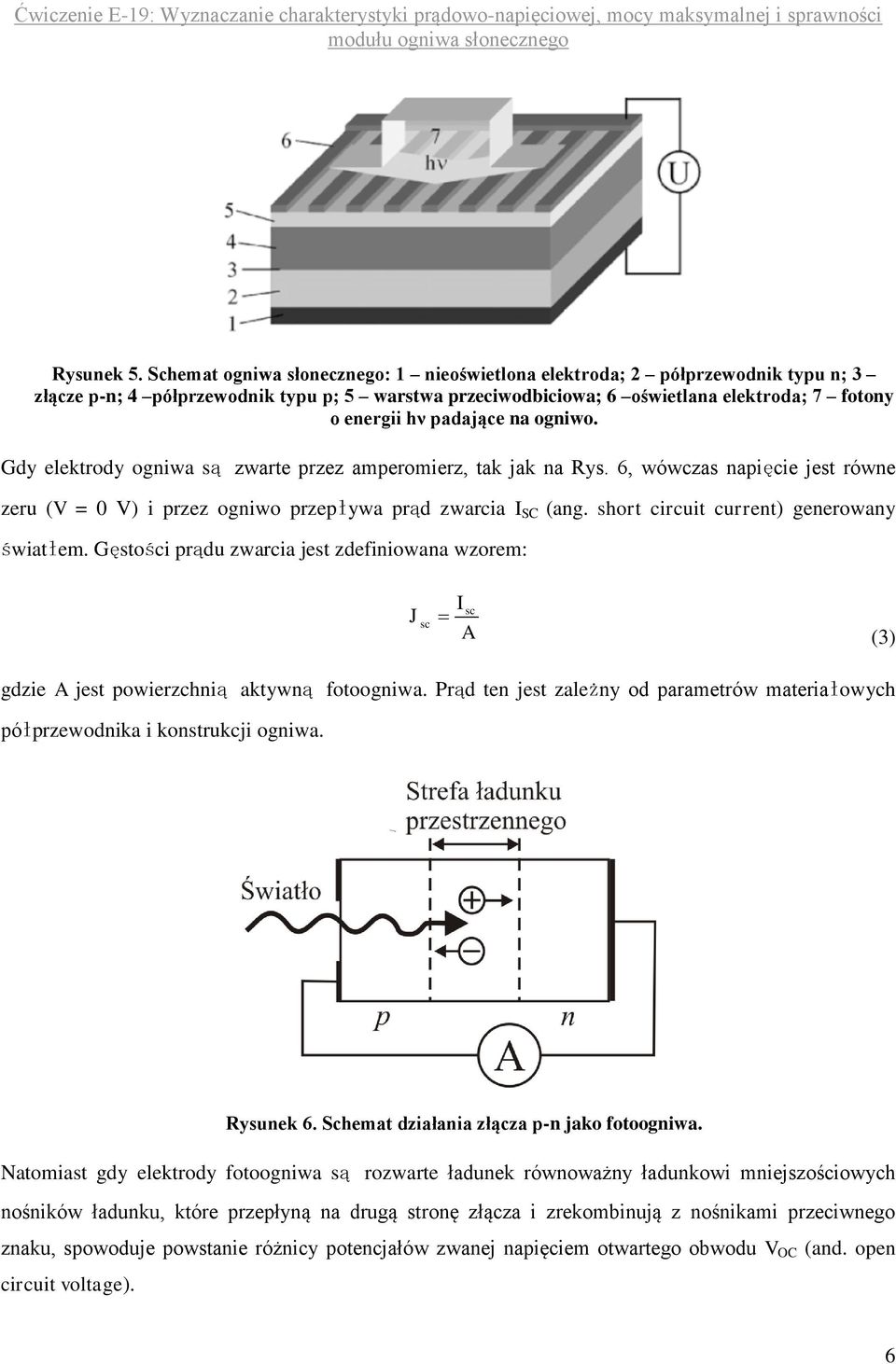 na ogniwo. Gdy elektrody ogniwa są zwarte przez amperomierz, tak jak na Rys. 6, wówczas napięcie jest równe zeru (V = 0 V) i przez ogniwo przepływa prąd zwarcia I SC (ang.
