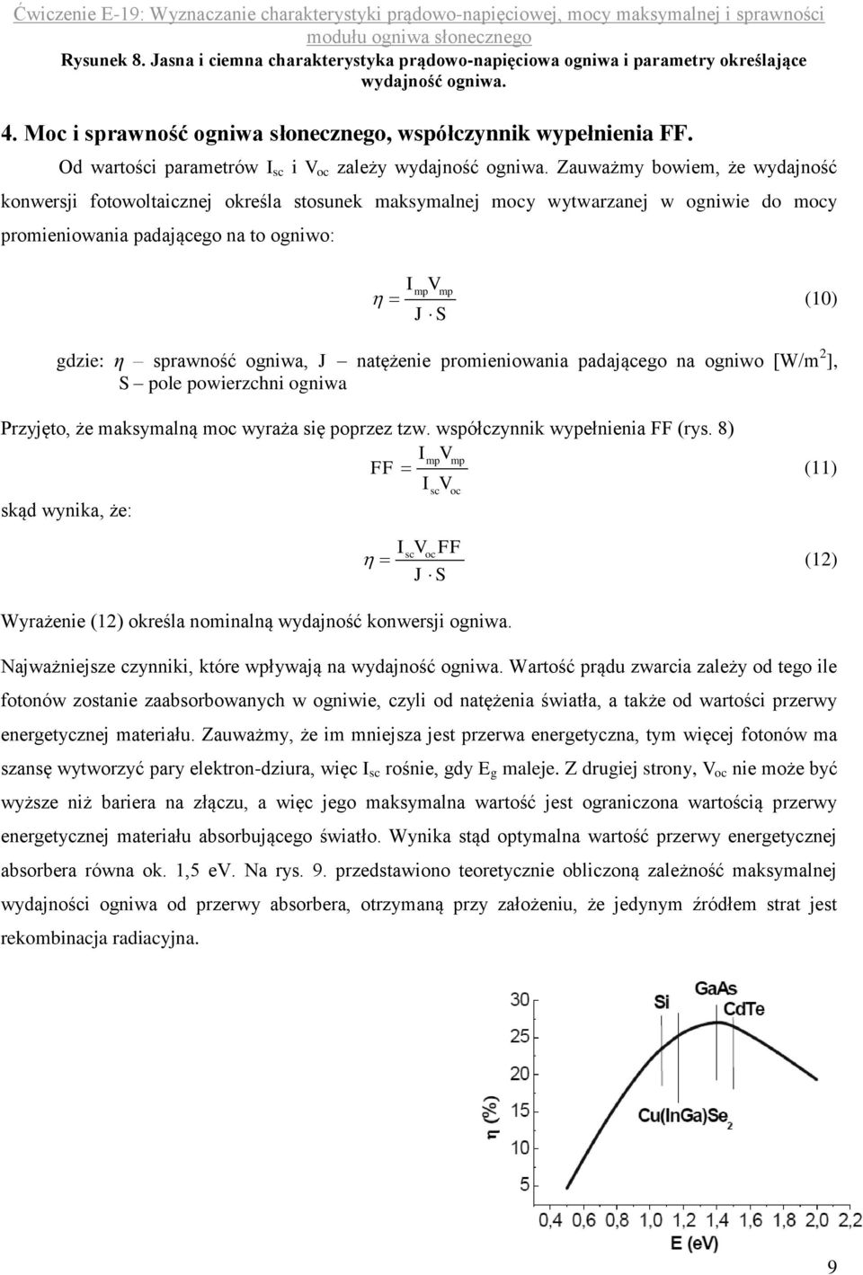 Zauważmy bowiem, że wydajność konwersji fotowoltaicznej określa stosunek maksymalnej mocy wytwarzanej w ogniwie do mocy promieniowania padającego na to ogniwo: I V mp mp J S (10) gdzie: η sprawność