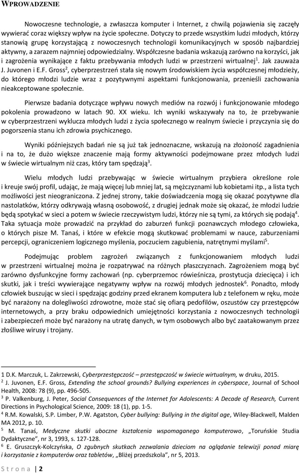 Współczesne badania wskazują zarówno na korzyści, jak i zagrożenia wynikające z faktu przebywania młodych ludzi w przestrzeni wirtualnej 1. Jak zauważa J. Juvonen i E.F.