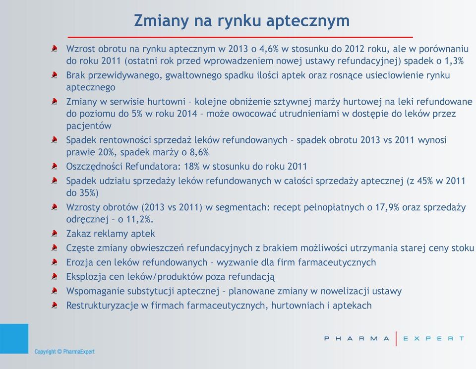 owocować utrudnieniami w dostępie do leków przez pacjentów Spadek rentowności sprzedaż leków refundowanych spadek obrotu 20 vs 20 wynosi prawie 20%, spadek marży o 8,6% Oszczędności Refundatora: 18%