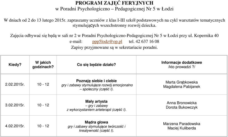 Zajęcia odbywać się będą w sali nr 2 w Poradni Psychologiczno-Pedagogicznej Nr 5 w Łodzi przy ul. Kopernika 40 e-mail: ppp5lodz@op.pl tel. 42 637 16 08 Zapisy przyjmowane są w sekretariacie poradni.