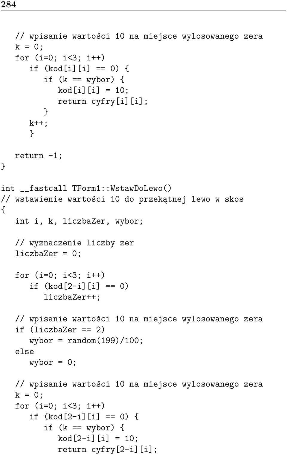 liczbazer = 0; if (kod[2-i][i] == 0) liczbazer++; // wpisanie wartości 10 na miejsce wylosowanego zera if (liczbazer == 2) wybor = random(199)/100;