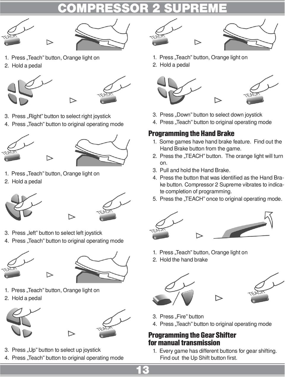 Press Teach button to original operating mode Programming the Hand Brake 1. Some games have hand brake feature. Find out the Hand Brake button from the game. 2. Press the TEACH button.