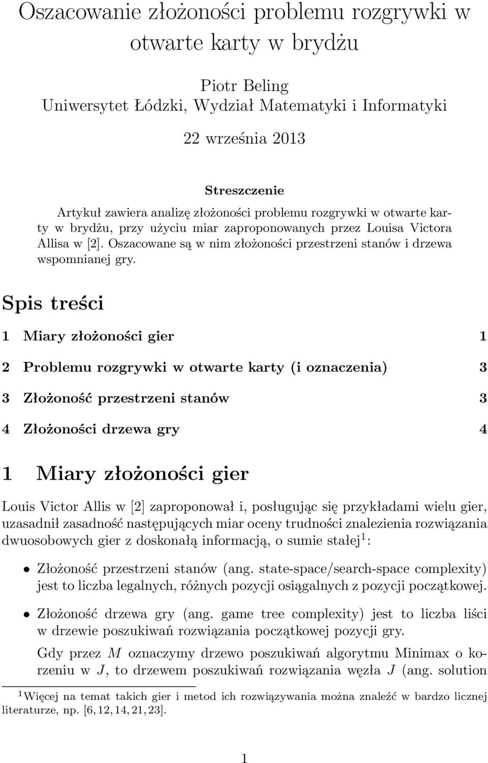 Spis treści 1 Miary złożoności gier 1 2 Problemu rozgrywki w otwarte karty (i oznaczenia) 3 3 Złożoność przestrzeni stanów 3 4 Złożoności drzewa gry 4 1 Miary złożoności gier Louis Victor Allis w [2]