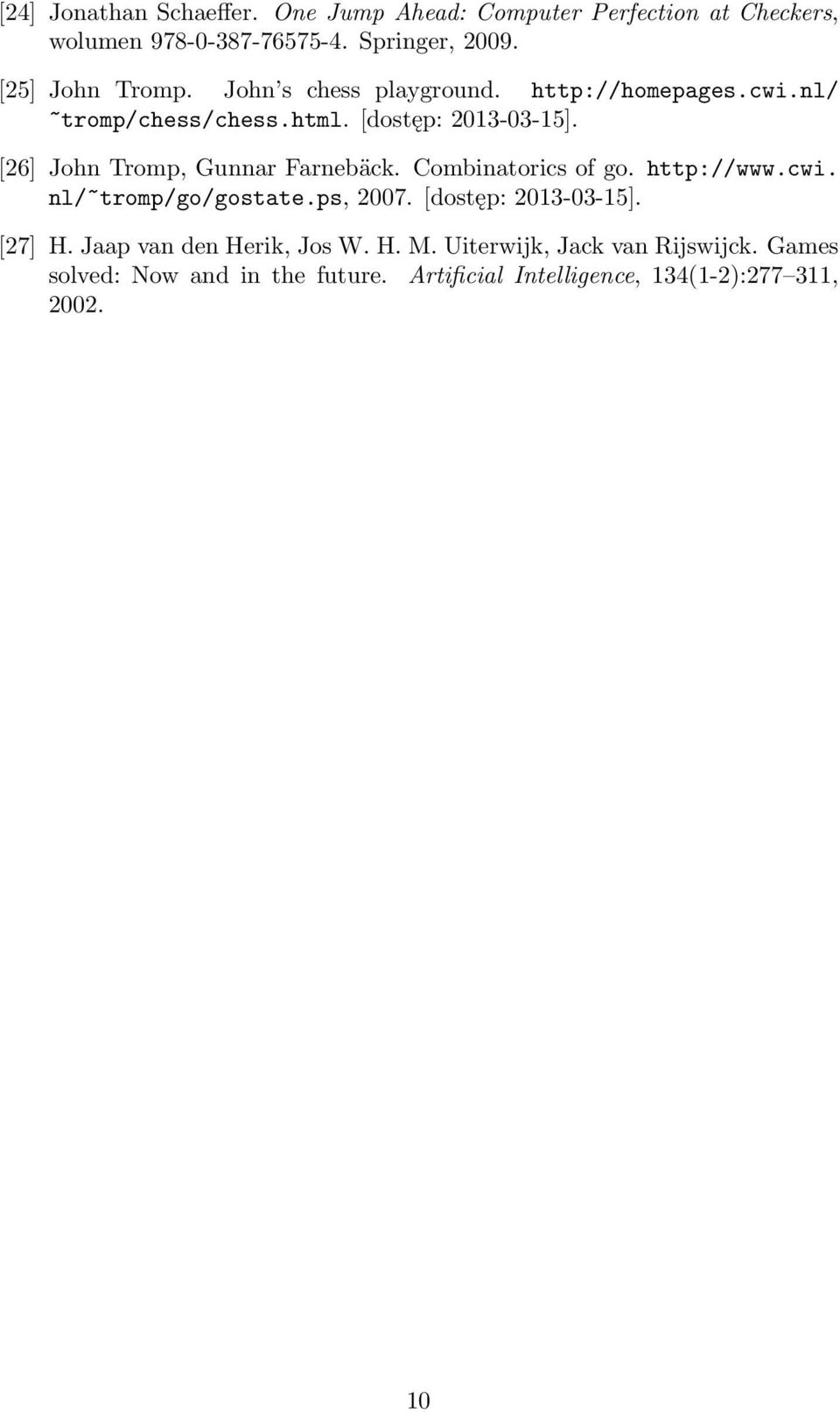 [26] John Tromp, Gunnar Farnebäck. Combinatorics of go. http://www.cwi. nl/~tromp/go/gostate.ps, 2007. [dostęp: 2013-03-15].
