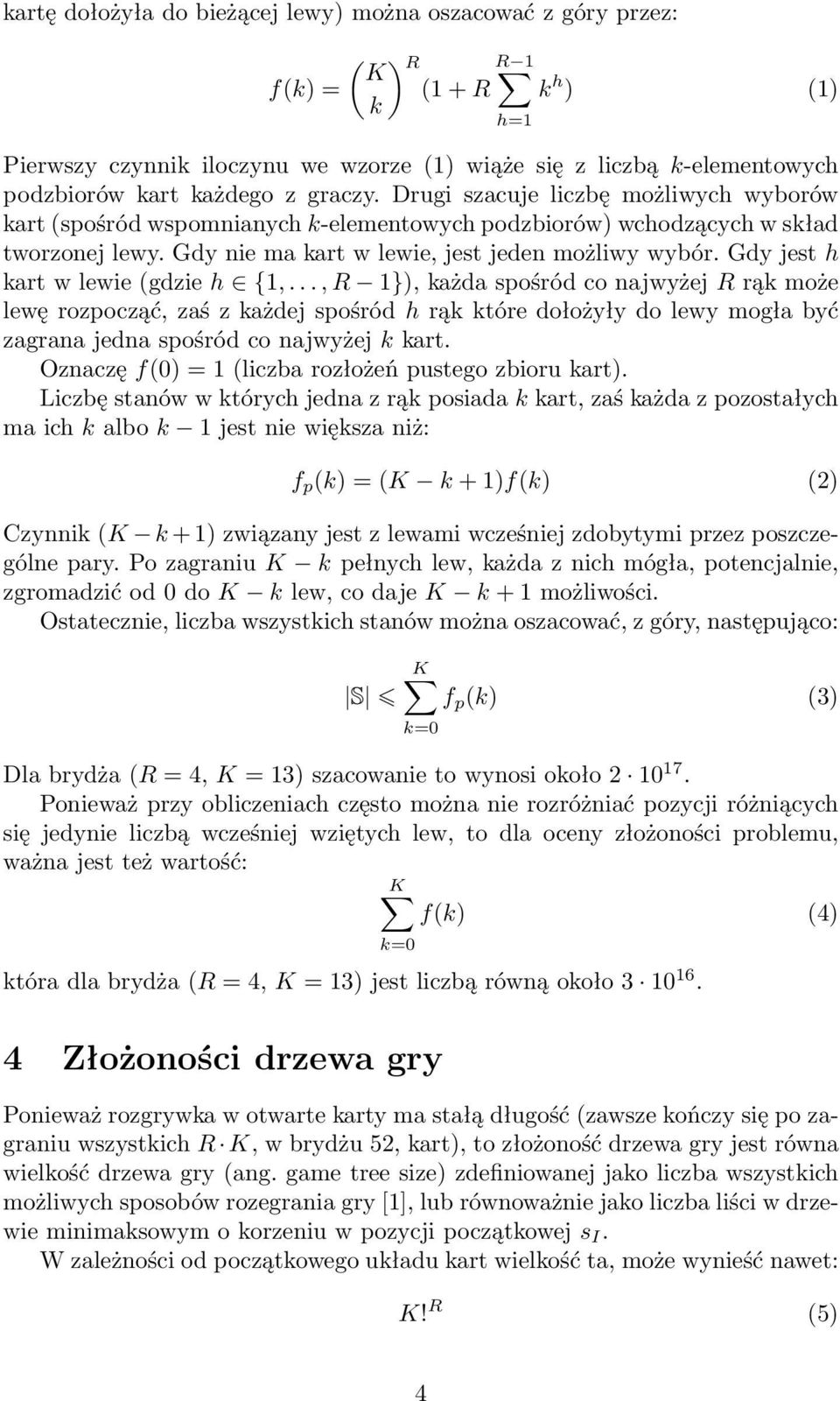 Gdy jest h kart w lewie (gdzie h {1,..., R 1}), każda spośród co najwyżej R rąk może lewę rozpocząć, zaś z każdej spośród h rąk które dołożyły do lewy mogła być zagrana jedna spośród co najwyżej k kart.