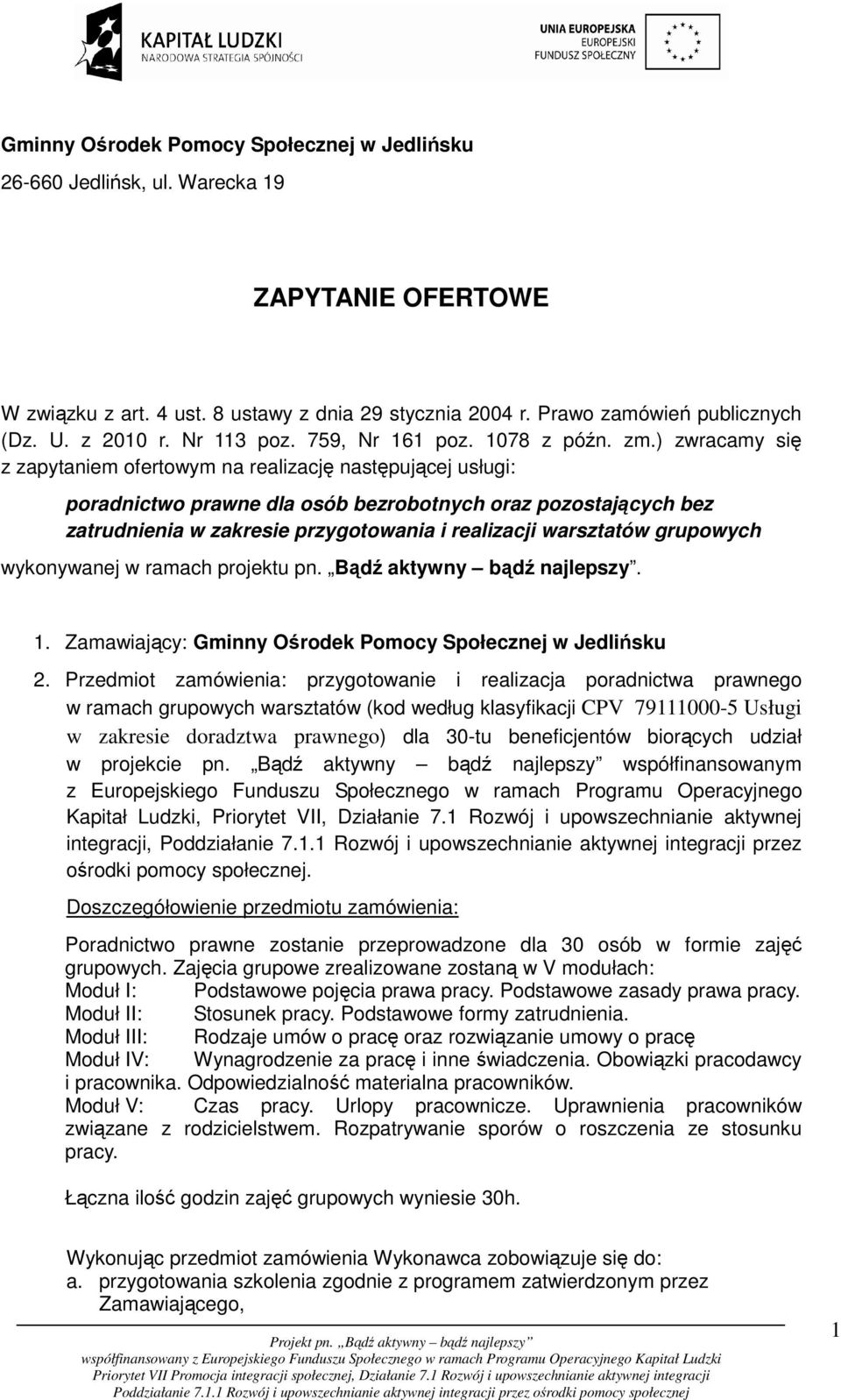 ) zwracamy się z zapytaniem ofertowym na realizację następującej usługi: poradnictwo prawne dla osób bezrobotnych oraz pozostających bez zatrudnienia w zakresie przygotowania i realizacji warsztatów