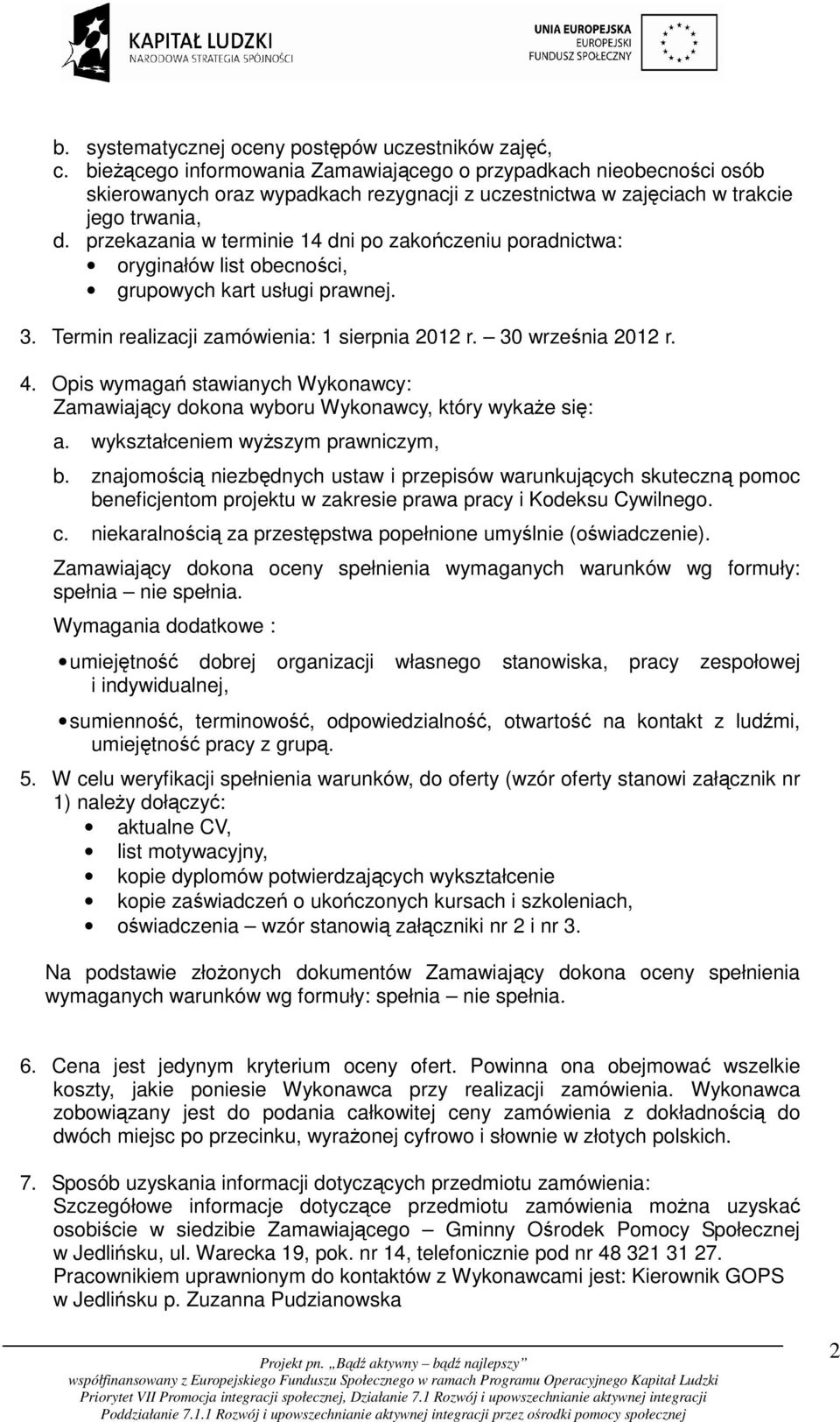 przekazania w terminie 14 dni po zakończeniu poradnictwa: oryginałów list obecności, grupowych kart usługi prawnej. 3. Termin realizacji zamówienia: 1 sierpnia 2012 r. 30 września 2012 r. 4.