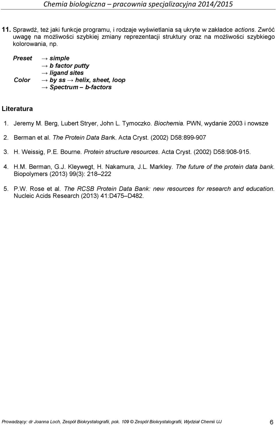 Preset Color simple b factor putty ligand sites by ss helix, sheet, loop Spectrum b-factors Literatura 1. Jeremy M. Berg, Lubert Stryer, John L. Tymoczko. Biochemia. PWN, wydanie 2003 i nowsze 2.