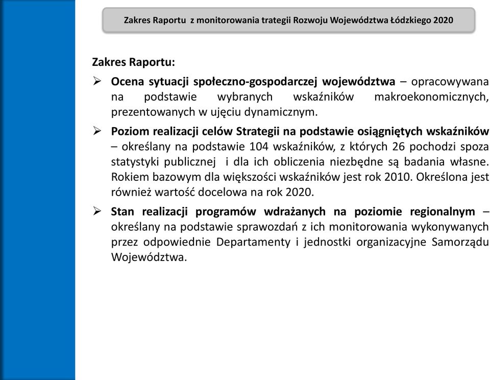 Poziom realizacji celów Strategii na podstawie osiągniętych wskaźników określany na podstawie 104 wskaźników, z których 26 pochodzi spoza statystyki publicznej i dla ich obliczenia niezbędne
