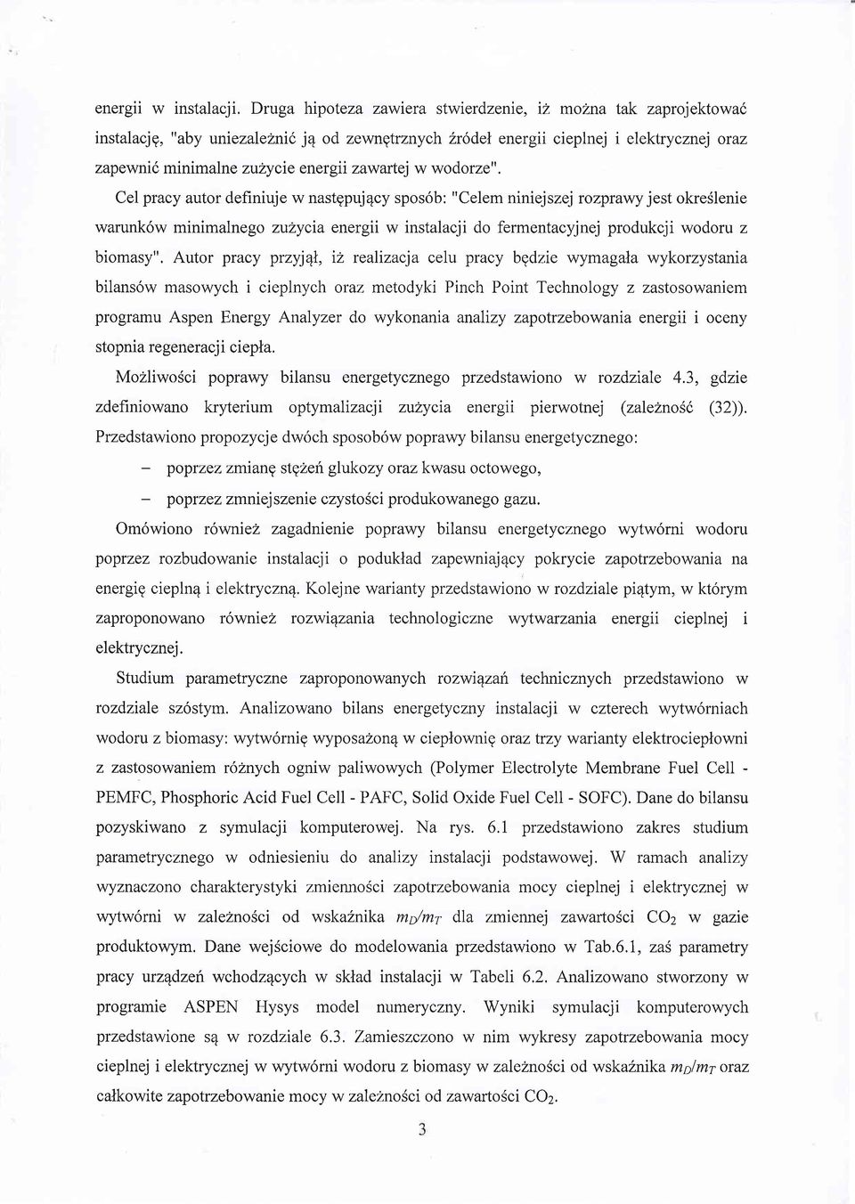 w wodorze". Cel pracy autor definiuje w nastgpuj4cy spos6b: "Celem niniejszej rczprary jest okreslenie warunk6w minimalnego zulycia energii w instalacji do fermentacyjnej produkcji wodoru z biomasy".