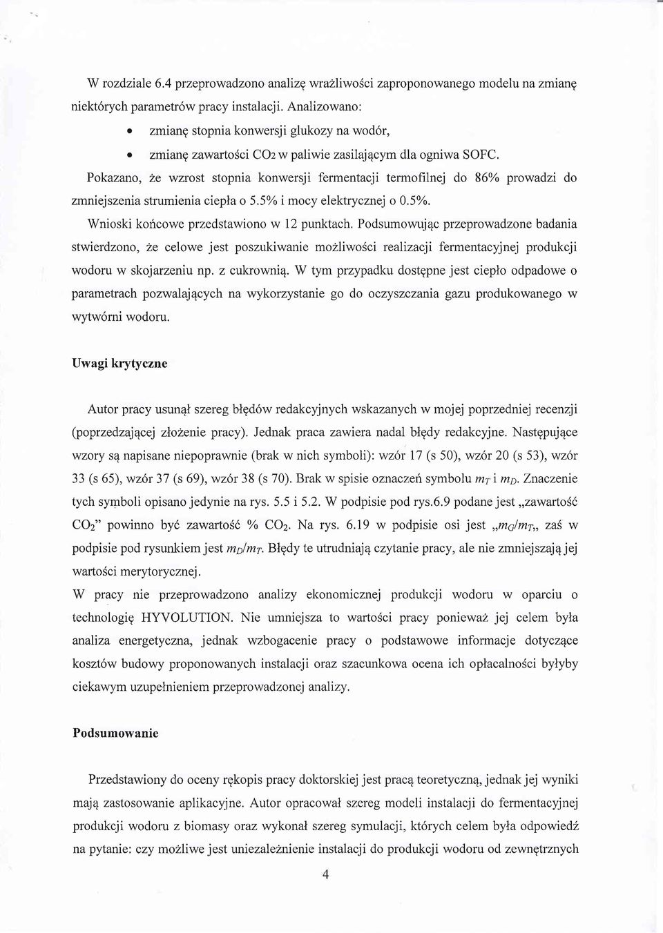 5Yo i mocy elektrycznej o 0.5Yo. Wnioski koflcowe przedstawiono w 12 punktach, Podsumowuj4c przeprowadzonebadanra stwierdzono, ze celowe jest poszukiwanie mozliwosci reahzacji fermentacyjnej produkcji wodoru w skojarzeniu np.