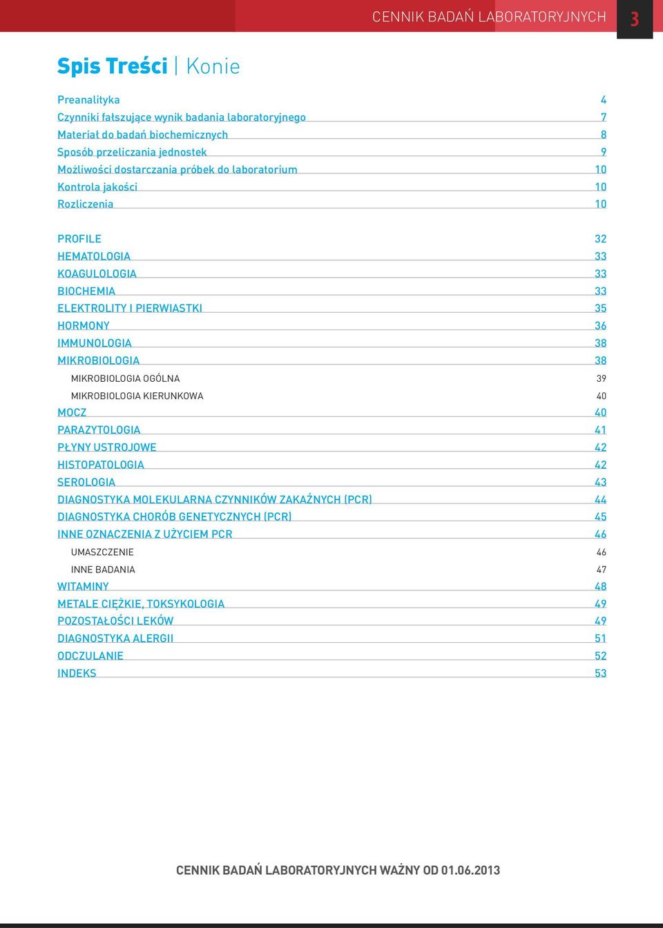 38 MIKROBIOLOGIA OGÓLNA 39 MIKROBIOLOGIA KIERUNKOWA 40 MOCZ 40 PARAZYTOLOGIA 41 PŁYNY USTROJOWE 42 HISTOPATOLOGIA 42 SEROLOGIA 43 DIAGNOSTYKA MOLEKULARNA CZYNNIKÓW ZAKAŹNYCH (PCR) 44 DIAGNOSTYKA