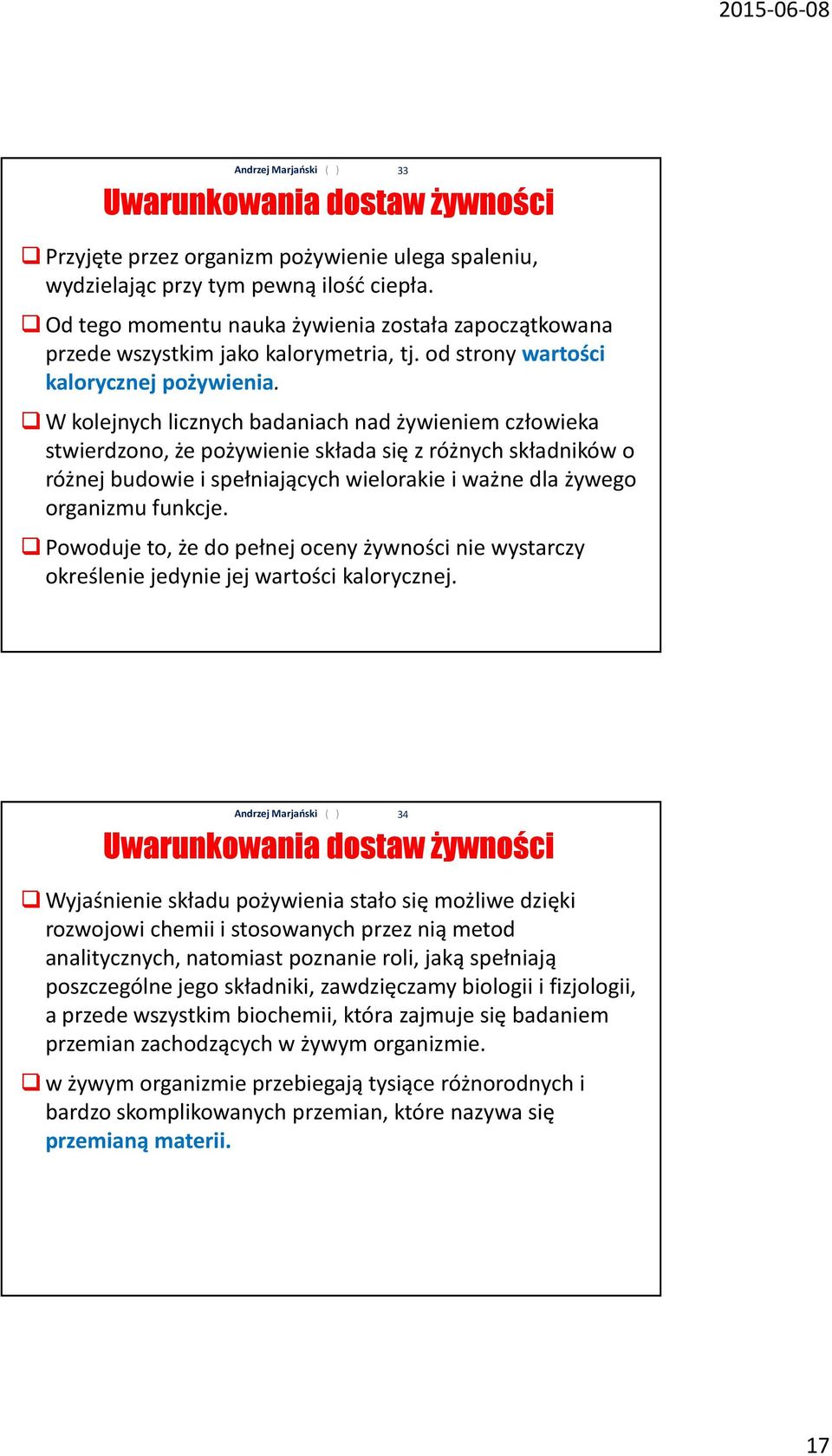 W kolejnych licznych badaniach nad żywieniem człowieka stwierdzono, że pożywienie składa się z różnych składników o różnej budowie i spełniających wielorakie i ważne dla żywego organizmu funkcje.