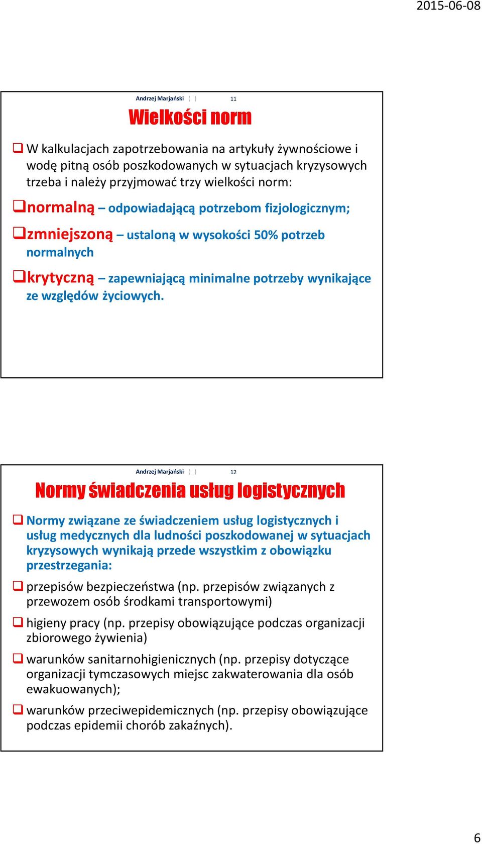 11 Normy świadczenia usług logistycznych Normy związane ze świadczeniem usług logistycznych i usług medycznych dla ludności poszkodowanej w sytuacjach kryzysowych wynikają przede wszystkim z