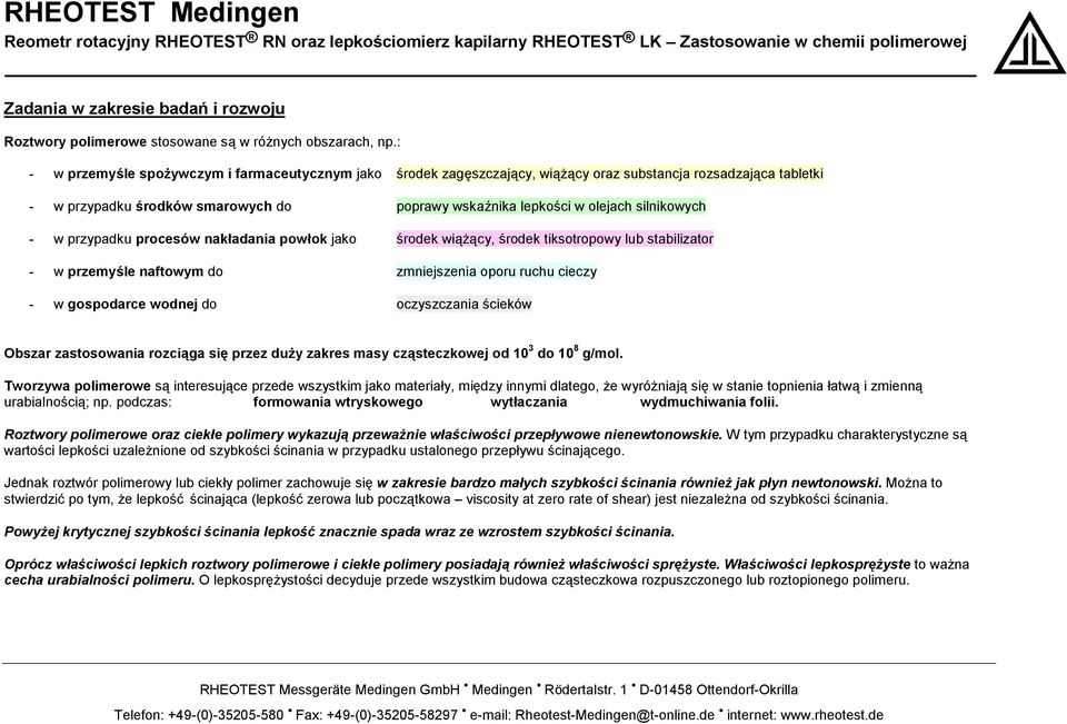 : - w przemyśle spożywczym i farmaceutycznym jako środek zagęszczający, wiążący oraz substancja rozsadzająca tabletki - w przypadku środków smarowych do poprawy wskaźnika lepkości w olejach