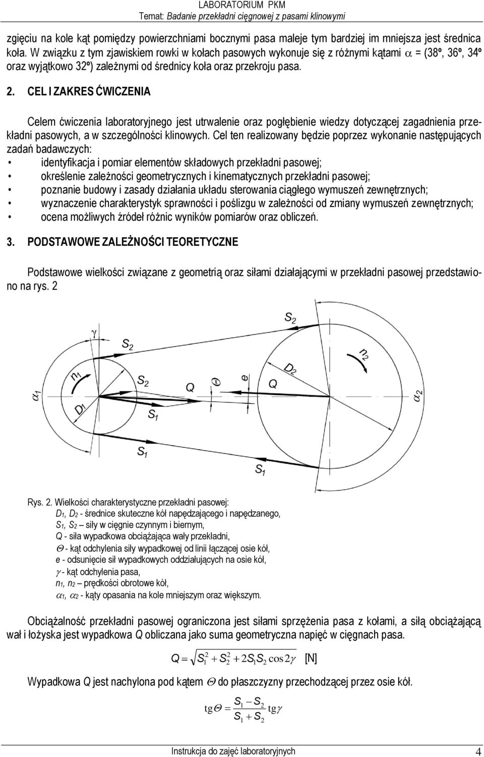 . CEL I ZAKRE ĆWICZENIA Celem ćwiczenia laboratoryjnego jest utrwalenie oraz pogłębienie wiedzy dotyczącej zagadnienia przekładni pasowych, a w szczególności klinowych.