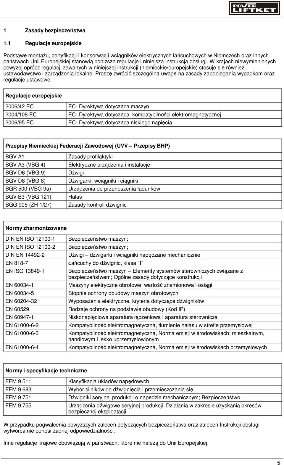 instrukcja obsługi. W krajach niewymienionych powyżej oprócz regulacji zawartych w niniejszej instrukcji (niemieckie/europejskie) stosuje się również ustawodawstwo i zarządzenia lokalne.