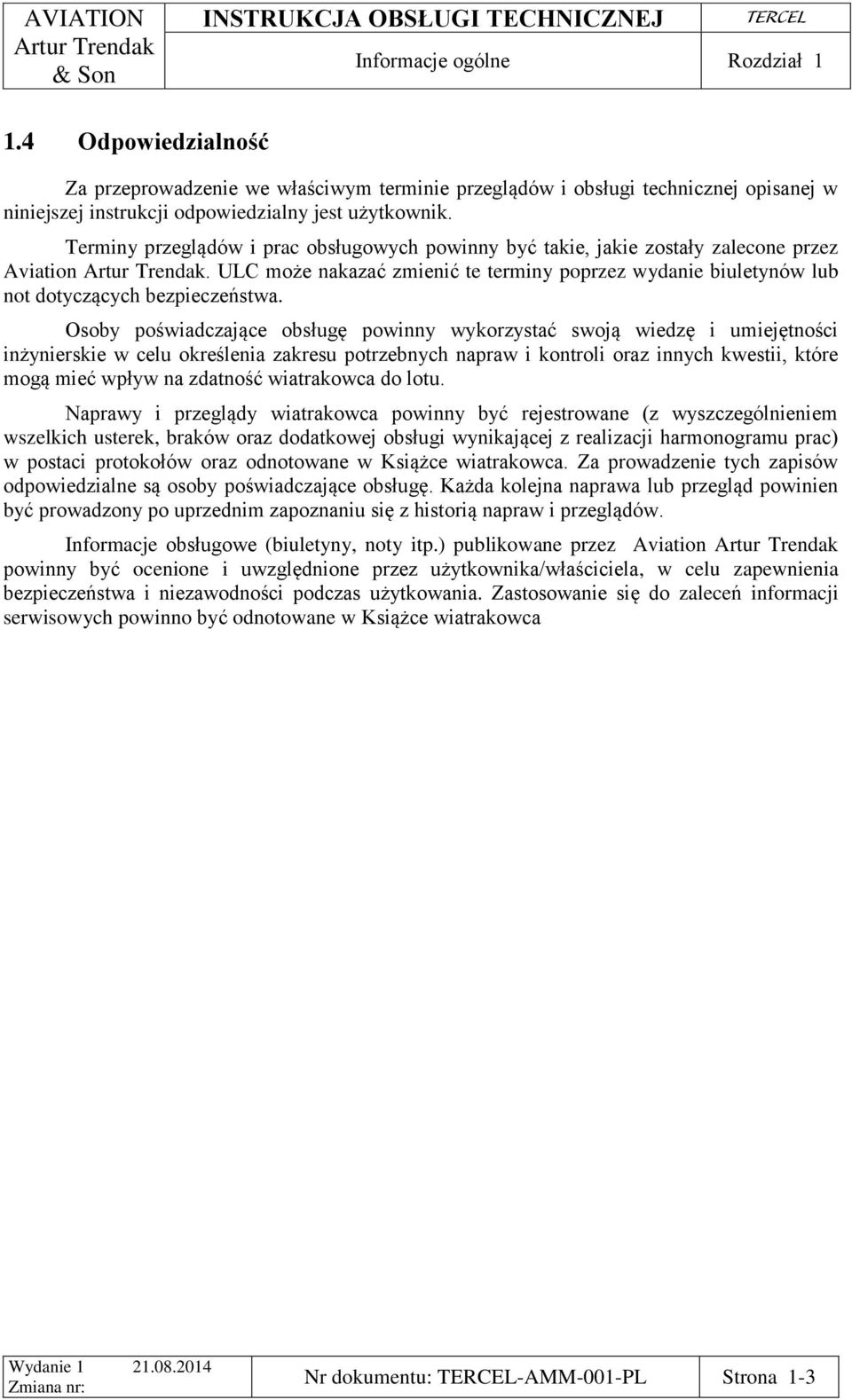 Osoby poświadczające obsługę powinny wykorzystać swoją wiedzę i umiejętności inżynierskie w celu określenia zakresu potrzebnych napraw i kontroli oraz innych kwestii, które mogą mieć wpływ na