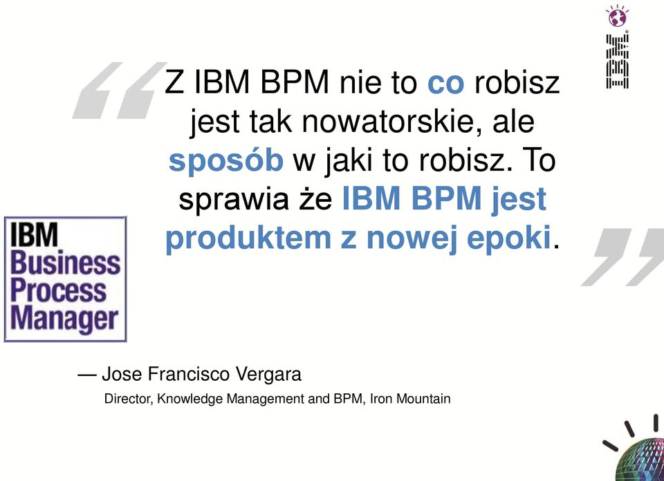 To sprawia że IBM BPM jest produktem z nowej epoki.