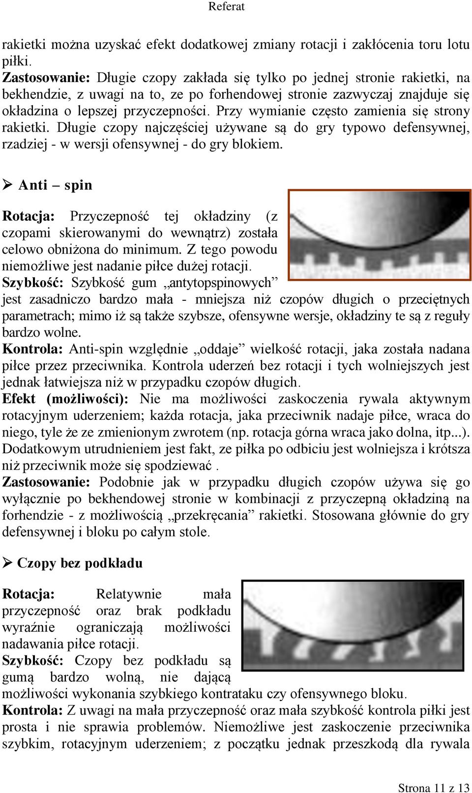 Przy wymianie często zamienia się strony rakietki. Długie czopy najczęściej używane są do gry typowo defensywnej, rzadziej - w wersji ofensywnej - do gry blokiem.