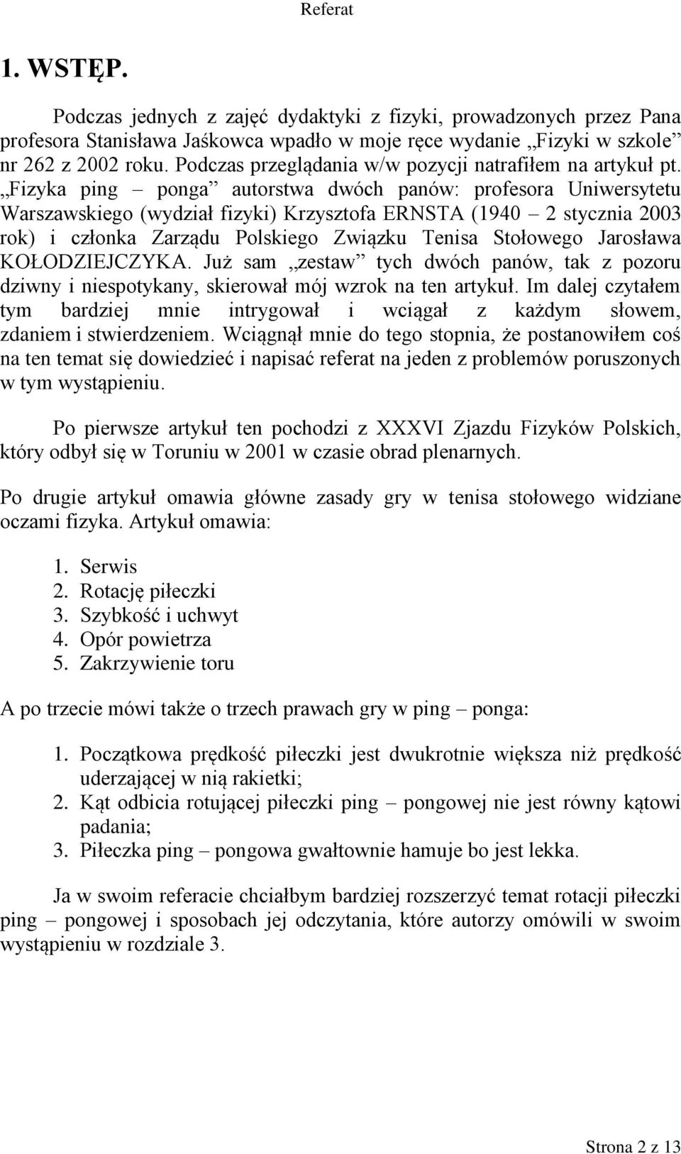 Fizyka ping ponga autorstwa dwóch panów: profesora Uniwersytetu Warszawskiego (wydział fizyki) Krzysztofa ERNSTA (1940 2 stycznia 2003 rok) i członka Zarządu Polskiego Związku Tenisa Stołowego