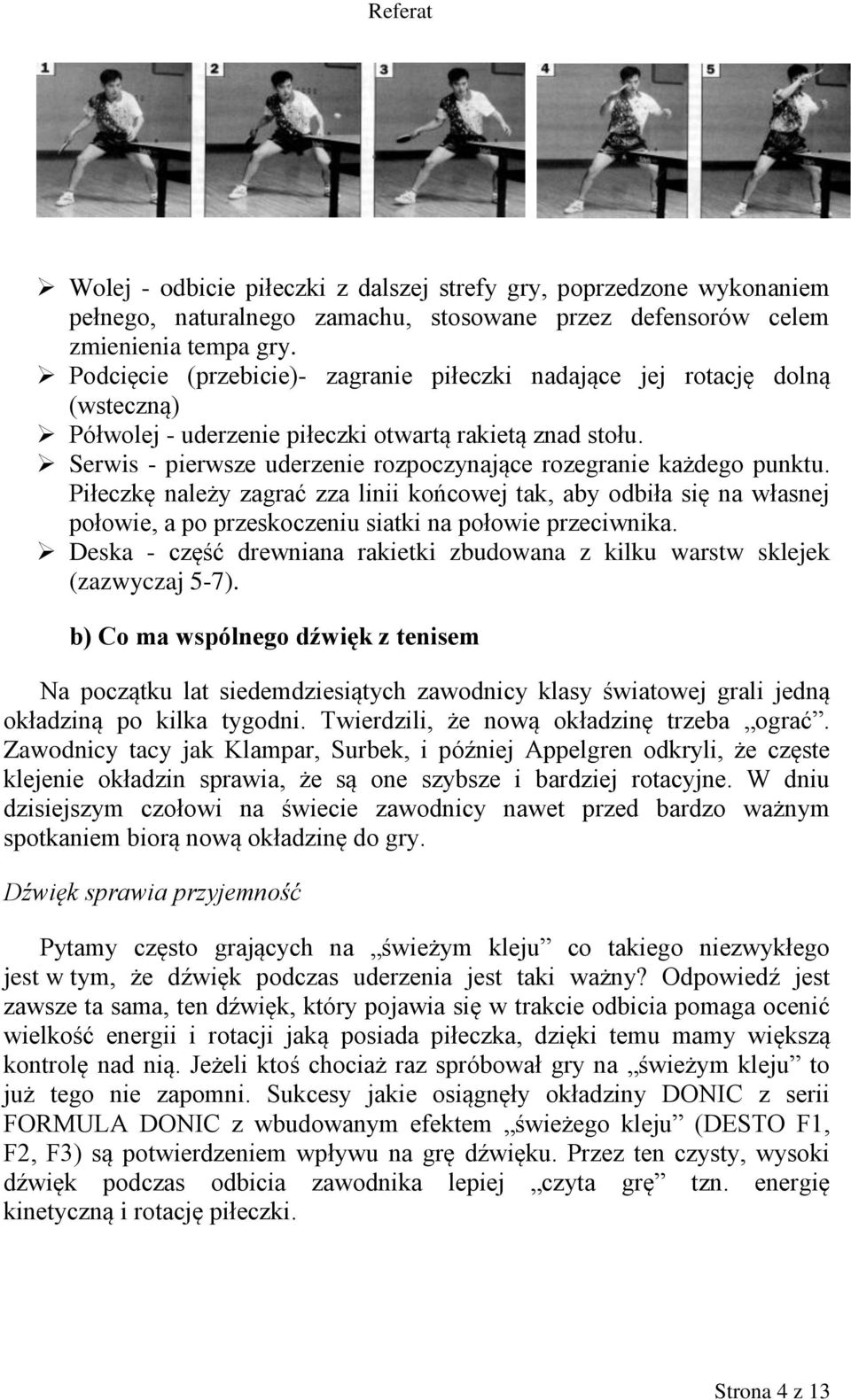Serwis - pierwsze uderzenie rozpoczynające rozegranie każdego punktu.