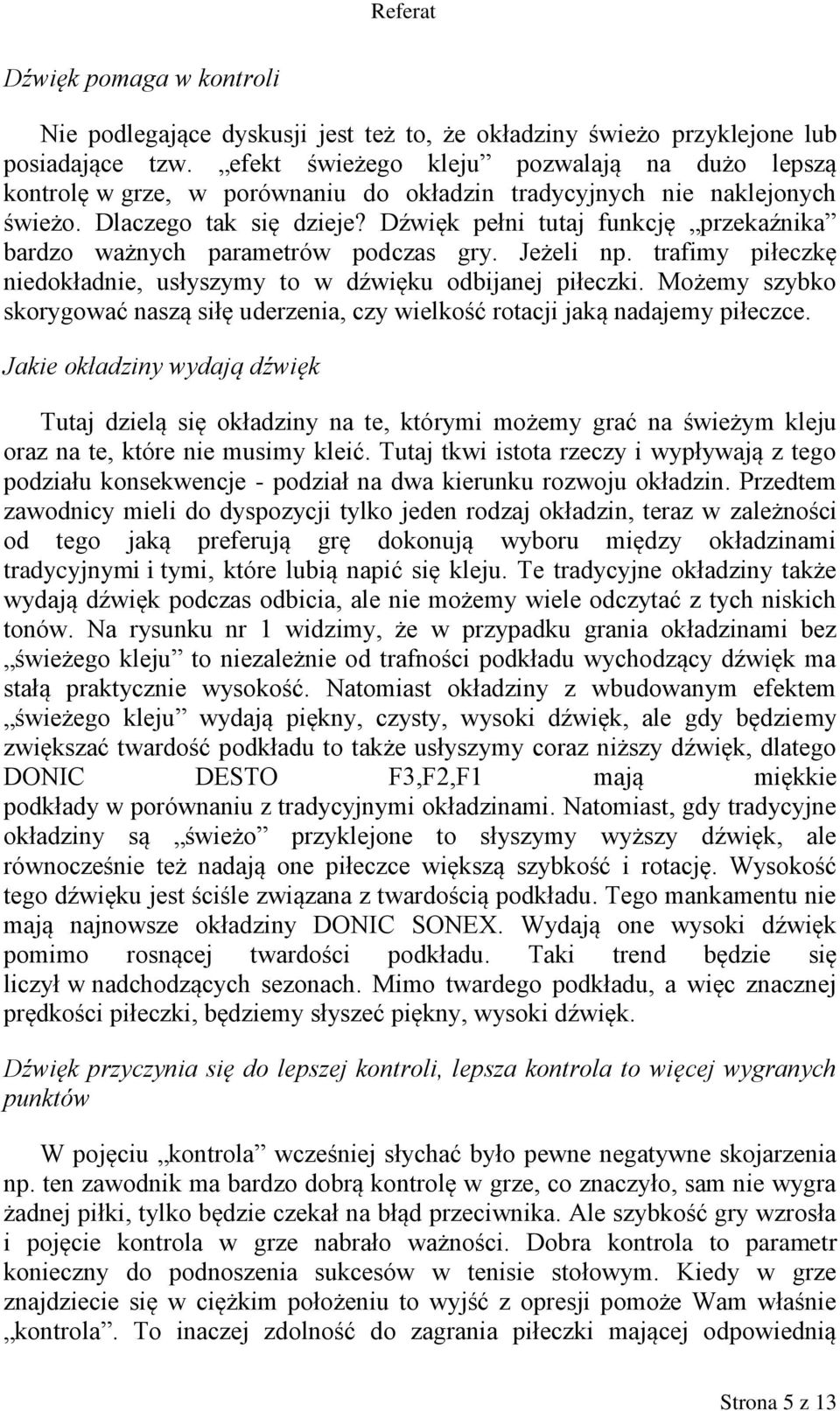 Dźwięk pełni tutaj funkcję przekaźnika bardzo ważnych parametrów podczas gry. Jeżeli np. trafimy piłeczkę niedokładnie, usłyszymy to w dźwięku odbijanej piłeczki.