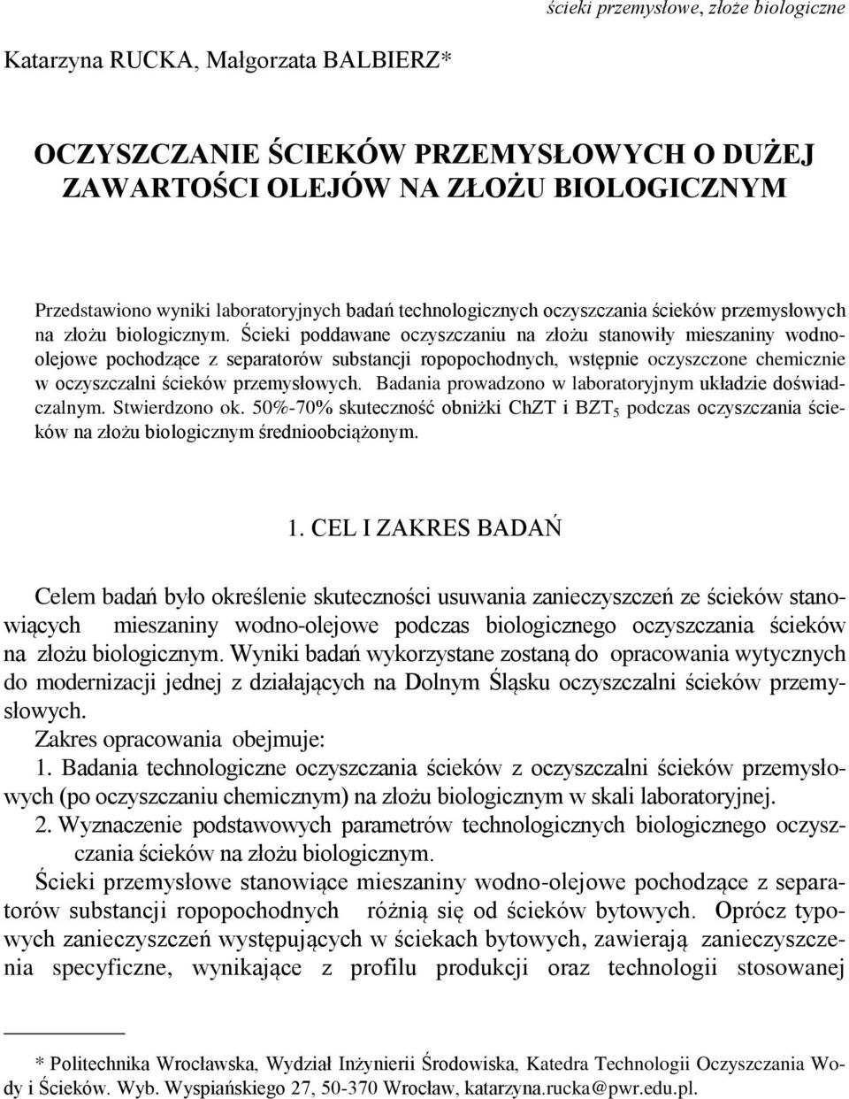 Ścieki poddawane oczyszczaniu na złożu stanowiły mieszaniny wodnoolejowe pochodzące z separatorów substancji ropopochodnych, wstępnie oczyszczone chemicznie w oczyszczalni ścieków przemysłowych.