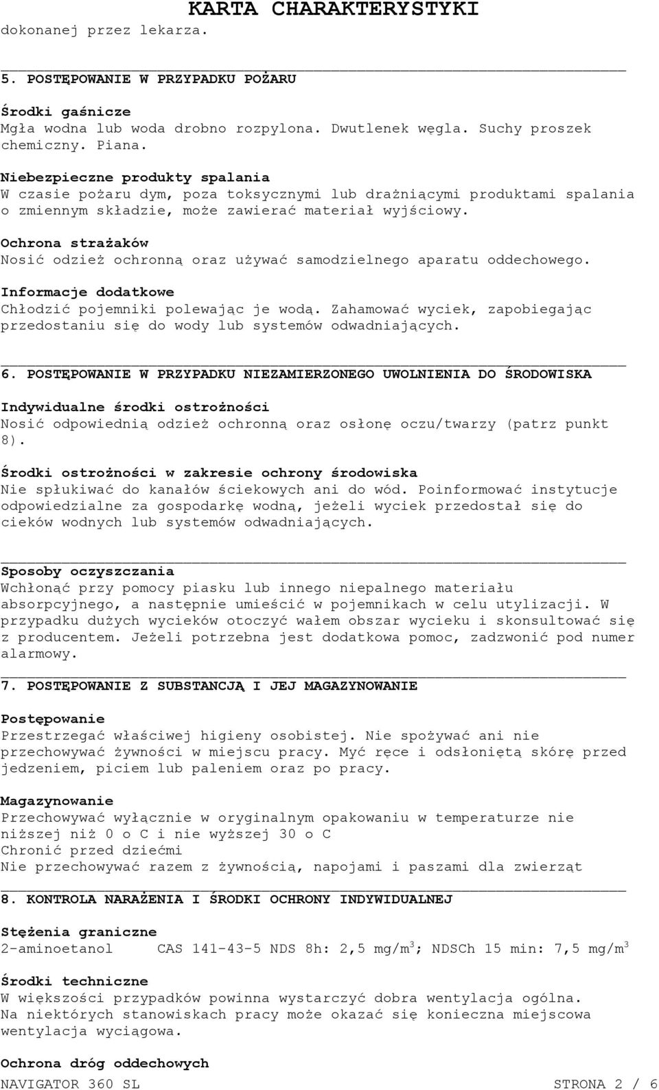 Ochrona strażaków Nosić odzież ochronną oraz używać samodzielnego aparatu oddechowego. Informacje dodatkowe Chłodzić pojemniki polewając je wodą.