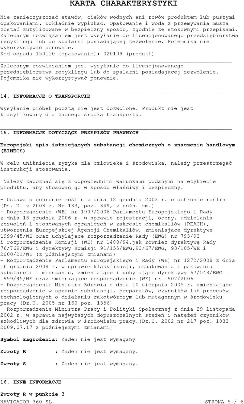 Zalecanym rozwiązaniem jest wysyłanie do licencjonowanego przedsiębiorstwa recyklingu lub do spalarni posiadającej zezwolenie. Pojemnika nie wykorzystywać ponownie.
