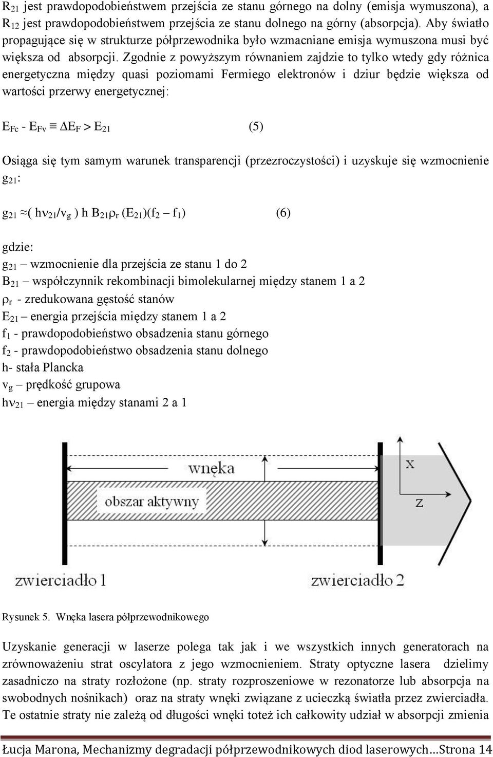 Zgodnie z powyższym równaniem zajdzie to tylko wtedy gdy różnica energetyczna między quasi poziomami Fermiego elektronów i dziur będzie większa od wartości przerwy energetycznej: E Fc - E Fv E F > E