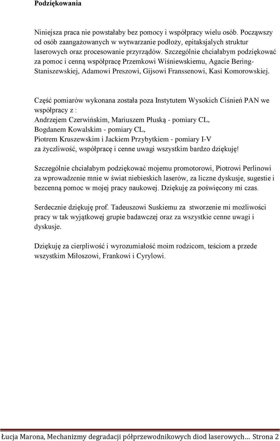 Część pomiarów wykonana została poza Instytutem Wysokich Ciśnień PAN we współpracy z : Andrzejem Czerwińskim, Mariuszem Płuską - pomiary CL, Bogdanem Kowalskim - pomiary CL, Piotrem Kruszewskim i