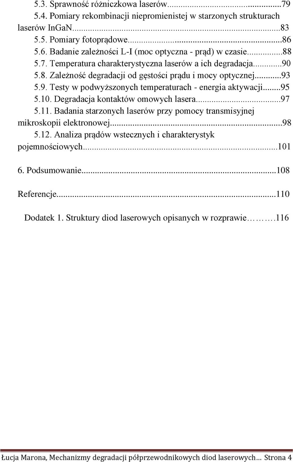 ..95 5.10. Degradacja kontaktów omowych lasera...97 5.11. Badania starzonych laserów przy pomocy transmisyjnej mikroskopii elektronowej...98 5.12.