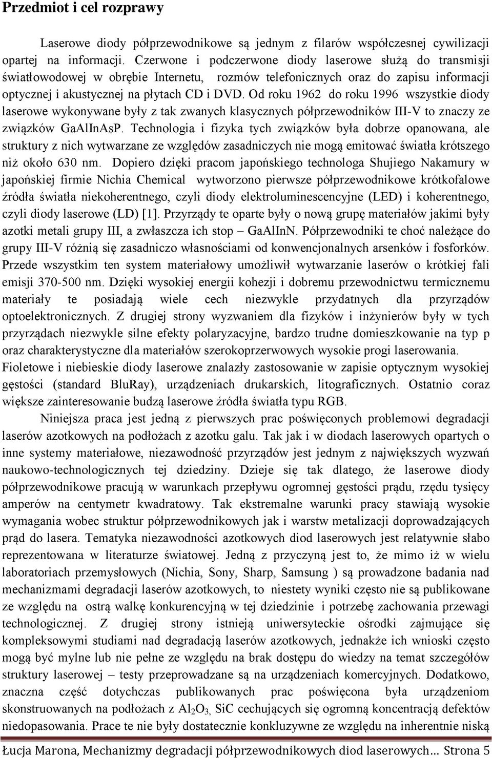 Od roku 1962 do roku 1996 wszystkie diody laserowe wykonywane były z tak zwanych klasycznych półprzewodników III-V to znaczy ze związków GaAlInAsP.