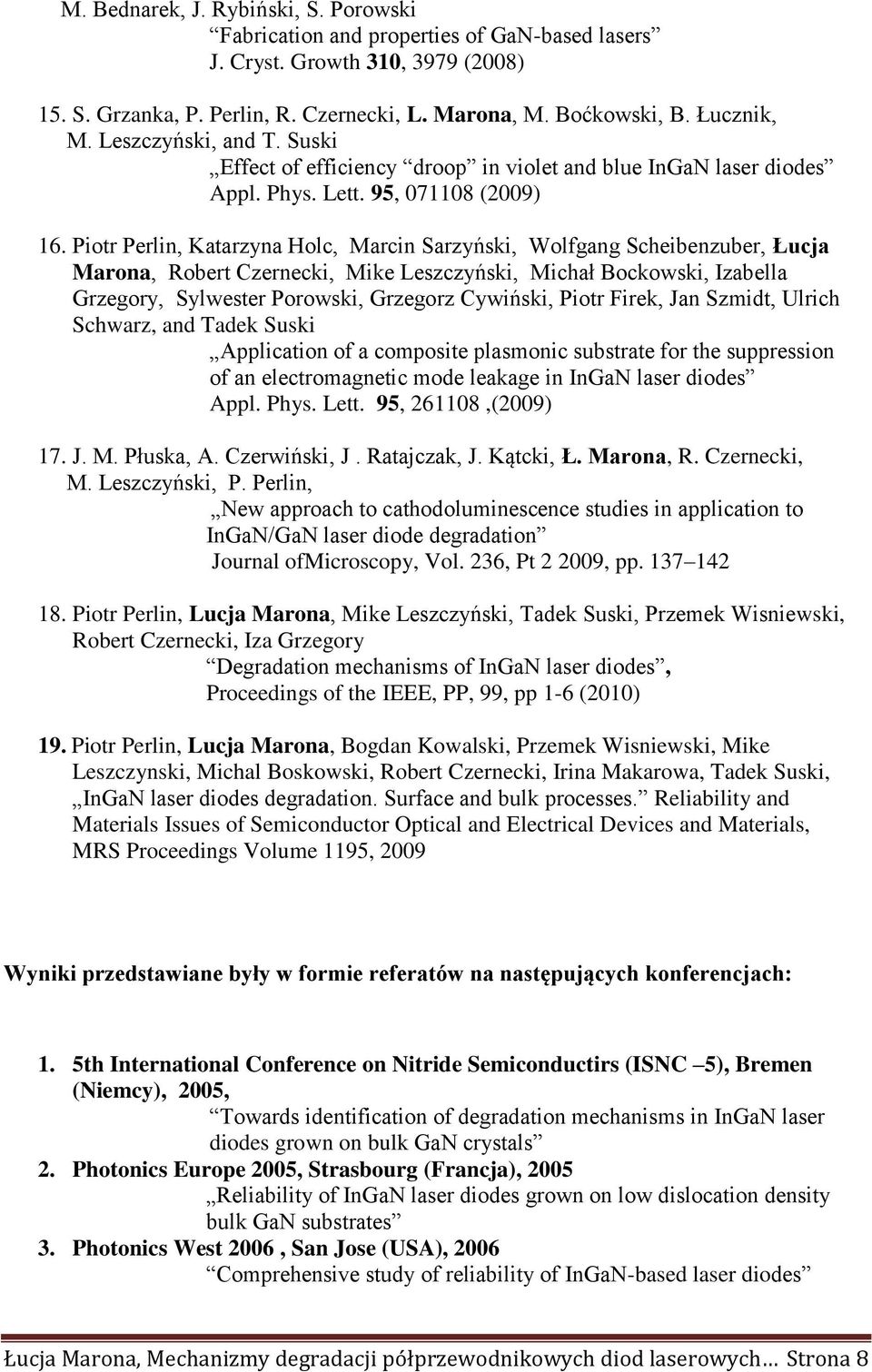 Piotr Perlin, Katarzyna Holc, Marcin Sarzyński, Wolfgang Scheibenzuber, Łucja Marona, Robert Czernecki, Mike Leszczyński, Michał Bockowski, Izabella Grzegory, Sylwester Porowski, Grzegorz Cywiński,