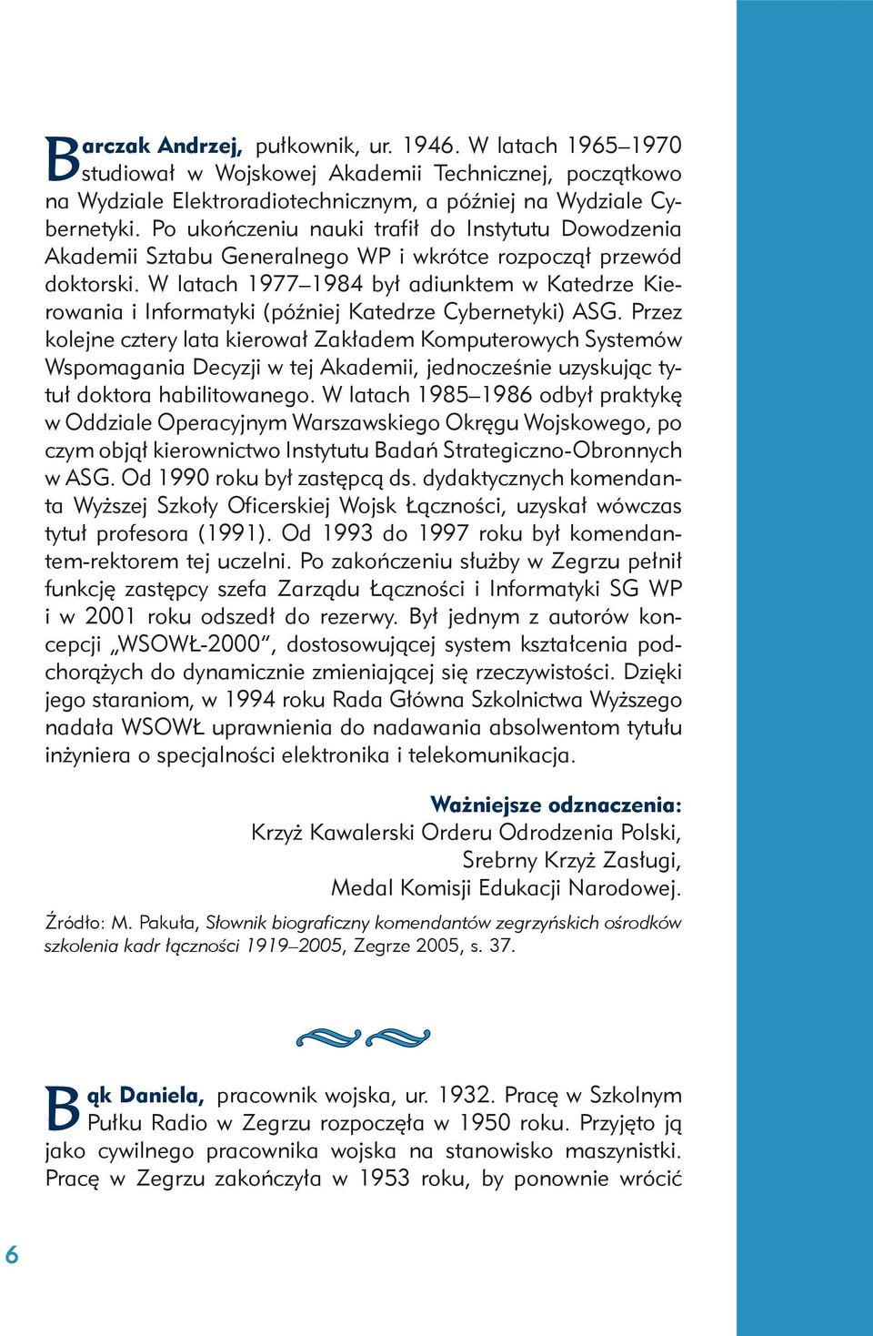 W latach 1977 1984 był adiunktem w Katedrze Kierowania i Informatyki (później Katedrze Cybernetyki) ASG.