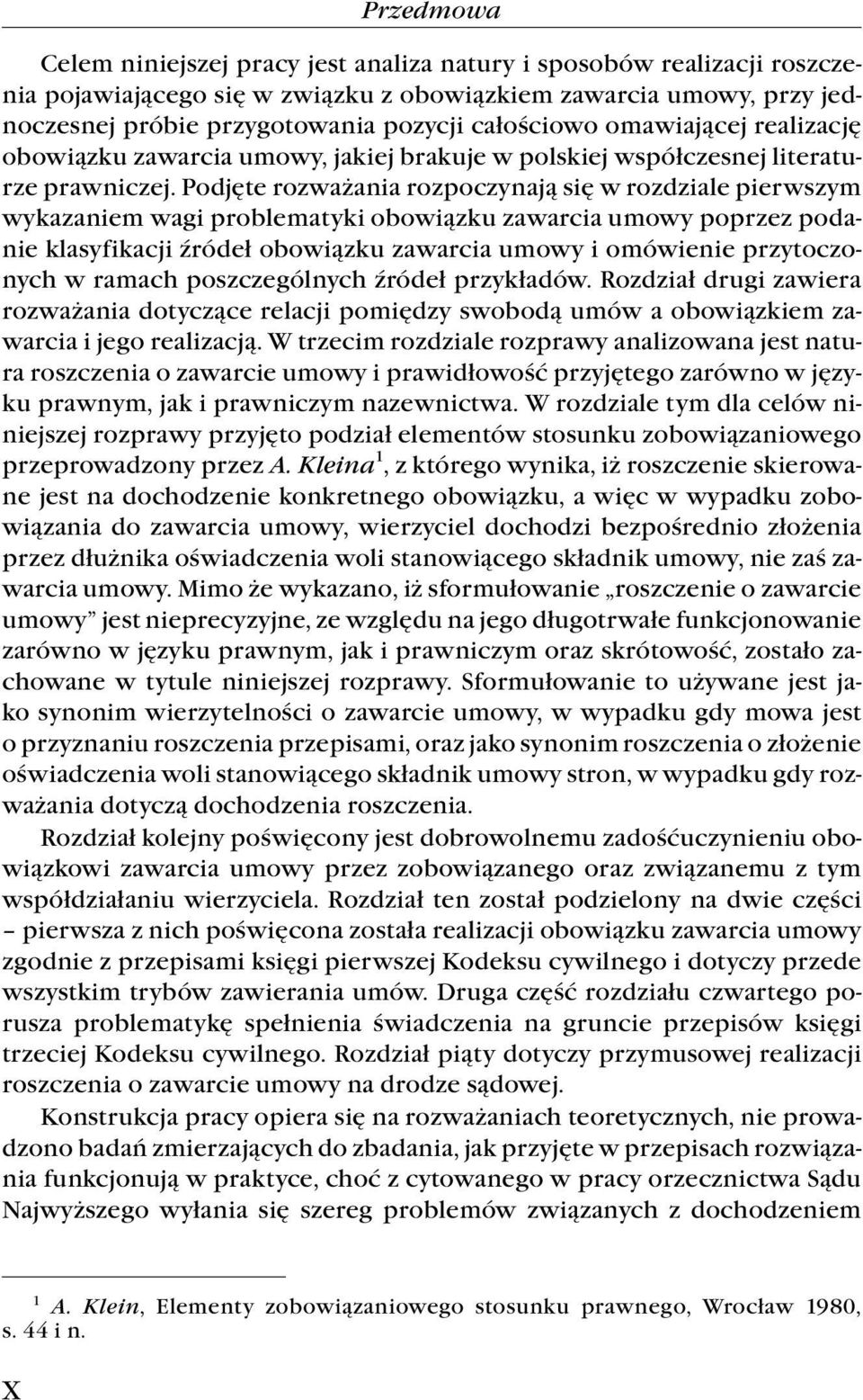 Podjęte rozważania rozpoczynają się w rozdziale pierwszym wykazaniem wagi problematyki obowiązku zawarcia umowy poprzez podanie klasyfikacji źródeł obowiązku zawarcia umowy i omówienie przytoczonych