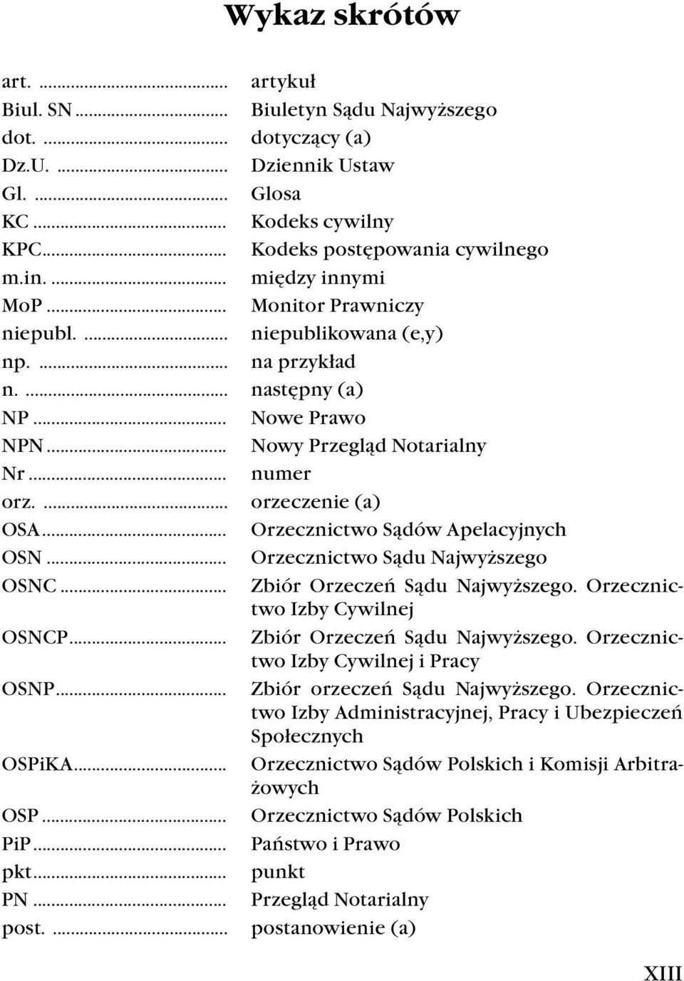 ... orzeczenie (a) OSA... Orzecznictwo Sądów Apelacyjnych OSN... Orzecznictwo Sądu Najwyższego OSNC... Zbiór Orzeczeń Sądu Najwyższego. Orzecznictwo Izby Cywilnej OSNCP.