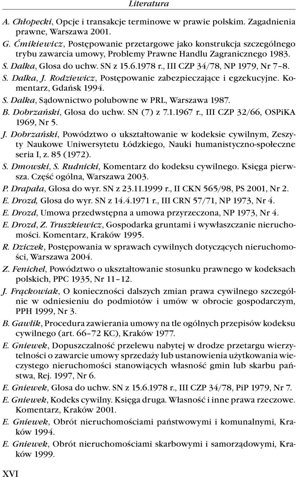 , III CZP 34/78, NP 1979, Nr 7 8. S. Dalka, J. Rodziewicz, Postępowanie zabezpieczające i egzekucyjne. Komentarz, Gdańsk 1994. S. Dalka, Sądownictwo polubowne w PRL, Warszawa 1987. B.
