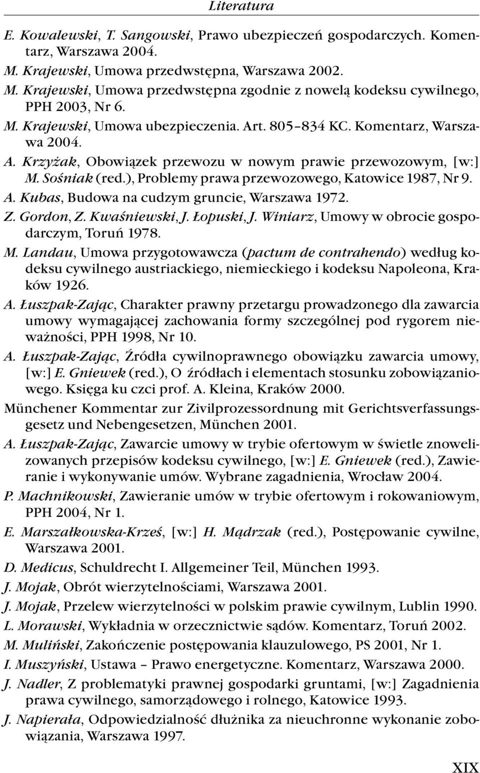 ), Problemy prawa przewozowego, Katowice 1987, Nr 9. A. Kubas, Budowa na cudzym gruncie, Warszawa 1972. Z. Gordon, Z. Kwaśniewski, J. Łopuski, J. Winiarz, Umowy w obrocie gospodarczym, Toruń 1978. M.